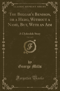 The Beggar's Benison, or a Hero, Without a Name, But, with an Aim, Vol. 1 of 2: A Clydesdale Story (Classic Reprint)