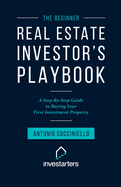 The Beginner Real Estate Investor Playbook: A Step-by-Step Guide to Buying Your First Investment Property