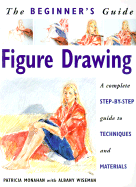 The Beginner's Guide Figure Drawing: A Complete Step-By-Step Guide to Techniques and Materials