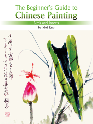The Beginner's Guide to Chinese Painting: Birds and Insects - Mei, Ruo