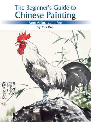 The Beginner's Guide to Chinese Painting: Farm Animals and Pets - Mei, Ruo