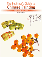 The Beginner's Guide to Chinese Painting: Vegetables and Fruits