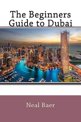 The Beginners Guide to Dubai - Baer, Neal
