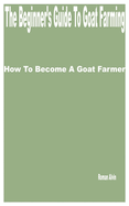 The Beginner's Guide to Goat Farming: How to Become a Goat Farmer