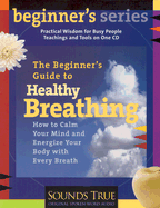 The Beginner's Guide to Healthy Breathing: How to Heal Yourself Every Day, One Breath at a Time