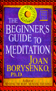 The Beginner's Guide to Meditation - Borysenko, Joan, Ph.D.