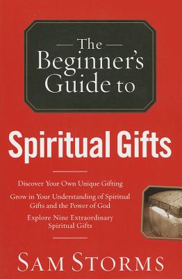 The Beginner's Guide to Spiritual Gifts - Storms, Sam, Dr.