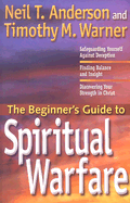 The Beginner's Guide to Spiritual Warfare: Using Your Spiritual Weapons; Defending Your Family; Recognizing Satan's Lies - Anderson, Neil T, Mr., and Warner, Timothy M