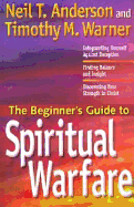 The Beginner's Guide to Spiritual Warfare: Using Your Spiritual Weapons-Defending Your Family-Recognizing Satan's Lies