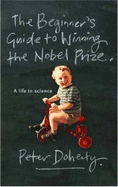 The Beginner's Guide To Winning The Nobel Prize - Doherty, Peter