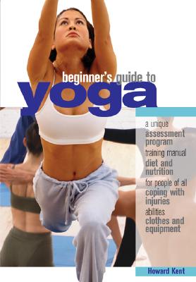The Beginner's Guide to Yoga - Kent, Howard