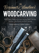 The Beginner's Handbook of Woodcarving: With Project Patterns for Line Carving, Relief Carving, Carving in the Round, and Bird Carving