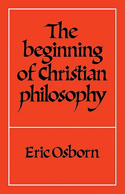 The Beginning of Christian Philosophy - Osborn, Eric