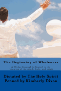 The Beginning of Wholeness: 30 day journal dedicated to the renewing of the mind, body, and spirit