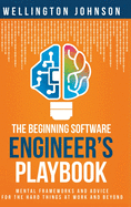 The Beginning Software Engineer's Playbook: Mental Frameworks and Advice for the Hard Things at Work and Beyond