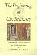 The Beginnings of Christianity: Essence Mystery, Gnostic Revelation and the Christian Vision - Welburn, Andrew
