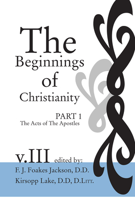 The Beginnings of Christianity: The Acts of the Apostles - Jackson, F J Foakes (Editor), and Lake, Kirsopp (Editor), and Ropes, James Hardy