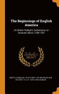 The Beginnings of English America: Sir Walter Raleigh's Settlements on Roanoke Island, 1584-1587