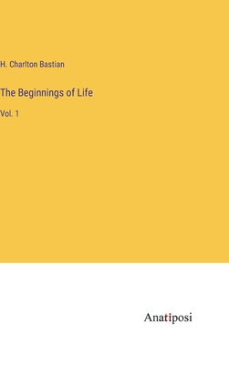 The Beginnings of Life: Vol. 1 - Bastian, H Charlton