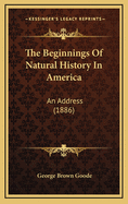 The Beginnings of Natural History in America: An Address (1886)
