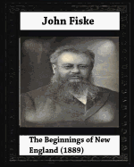 The Beginnings of New England (1889), by John Fiske (Philosopher)