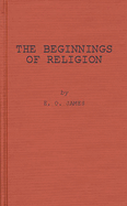 The Beginnings of Religion: An Introductory and Scientific Study