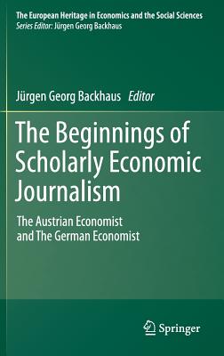 The Beginnings of Scholarly Economic Journalism: The Austrian Economist and the German Economist - Backhaus, Jrgen (Editor)