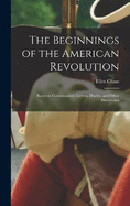 The Beginnings of the American Revolution: Based on Contemporary Letters, Diaries, and Other Documents