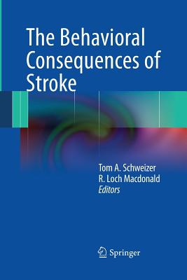 The Behavioral Consequences of Stroke - Schweizer, Tom A (Editor), and MacDonald, R Loch (Editor)