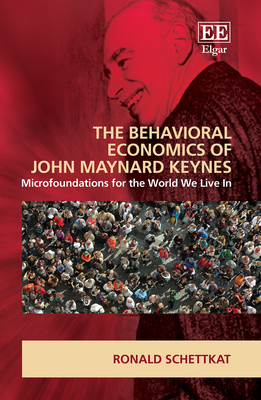 The Behavioral Economics of John Maynard Keynes: Microfoundations for the World We Live in - Schettkat, Ronald