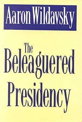 The Beleaguered Presidency - Wildavsky, Aaron (Editor)