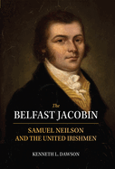 The Belfast Jacobin: Samuel Neilson and the United Irishmen