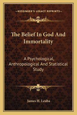 The Belief In God And Immortality: A Psychological, Anthropological And Statistical Study - Leuba, James H