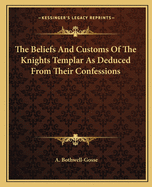 The Beliefs and Customs of the Knights Templar as Deduced from Their Confessions