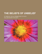 The Beliefs of Unbelief: Studies in the Alternatives to Faith