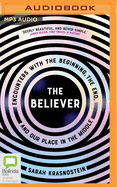 The Believer: Encounters with the Beginning, the End, and Our Place in the Middle