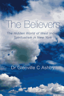 The Believers: The Hidden World of West Indian Spiritualism in New York