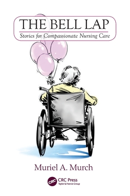 The Bell Lap: Stories for Compassionate Nursing Care - Murch, Muriel