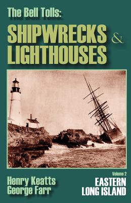 The Bell Tolls: Shipwrecks & Lighthouses: Eastern Long Island Volume 2 - Keatts, Henry