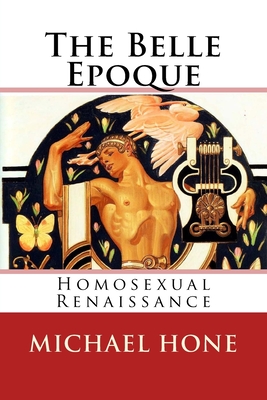 The Belle Epoque: Homosexual Renaissance - Hone, Michael