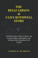 The Belle Gibson & Clive Rothwell Story: A Wellness Star's Rise to Fame, the Empire Built on Deception, and the Man Who Watched It All Unfold