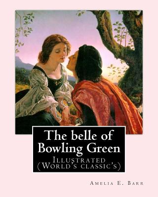 The belle of Bowling Green By: Amelia E. Barr, illustrated By: Walter H. Everett: Illustrated (World's classic's) - Everett, Walter H, and Barr, Amelia E
