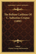 The Bellum Catilinae Of C. Sallustius Crispus (1890)