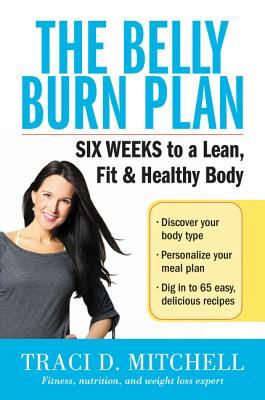 The Belly Burn Plan: Six Weeks to a Lean, Fit & Healthy Body - Mitchell, Traci D