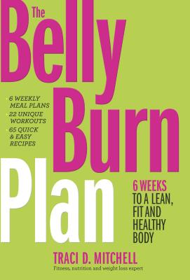 The Belly Burn Plan: Six Weeks to a Lean, Fit & Healthy Body - Mitchell, Traci D