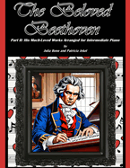 The Beloved Beethoven - Part II: His Much-Loved Works Arranged for Intermediate Piano