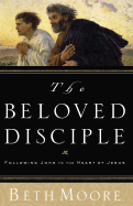 The Beloved Disciple: Following John to the Heart of Jesus - Moore, Beth