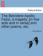 The Belvidere Apollo; Fazio, a Tragedy, [In Five Acts and in Verse] and Other Poems, Etc.