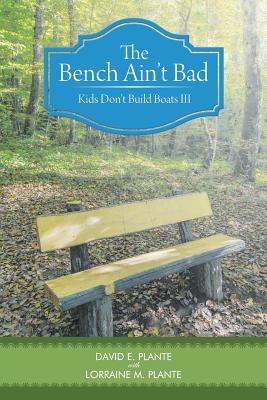 The Bench Ain't Bad: Kids Don't Build Boats III - Plante, David E, and Plante, Lorraine M