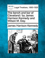The Bench and Bar of Cleveland / By James Harrison Kennedy and Wilson M. Day. - Kennedy, James Harrison